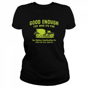 Good enough for who its for you betcha  Classic Women's T-shirt