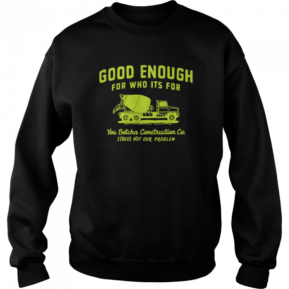 Good enough for who its for you betcha  Unisex Sweatshirt