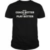 Gotta coach better gotta play better  Classic Men's T-shirt