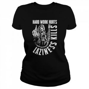 Hard work hurts laziness kills  Classic Women's T-shirt