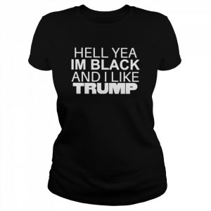 Hell yea im black and i like trump unisex T- Classic Women's T-shirt