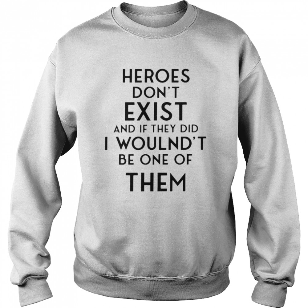 Heroes don’t exist and if they did i woulnd’t be one of them  poorly translated  Unisex Sweatshirt