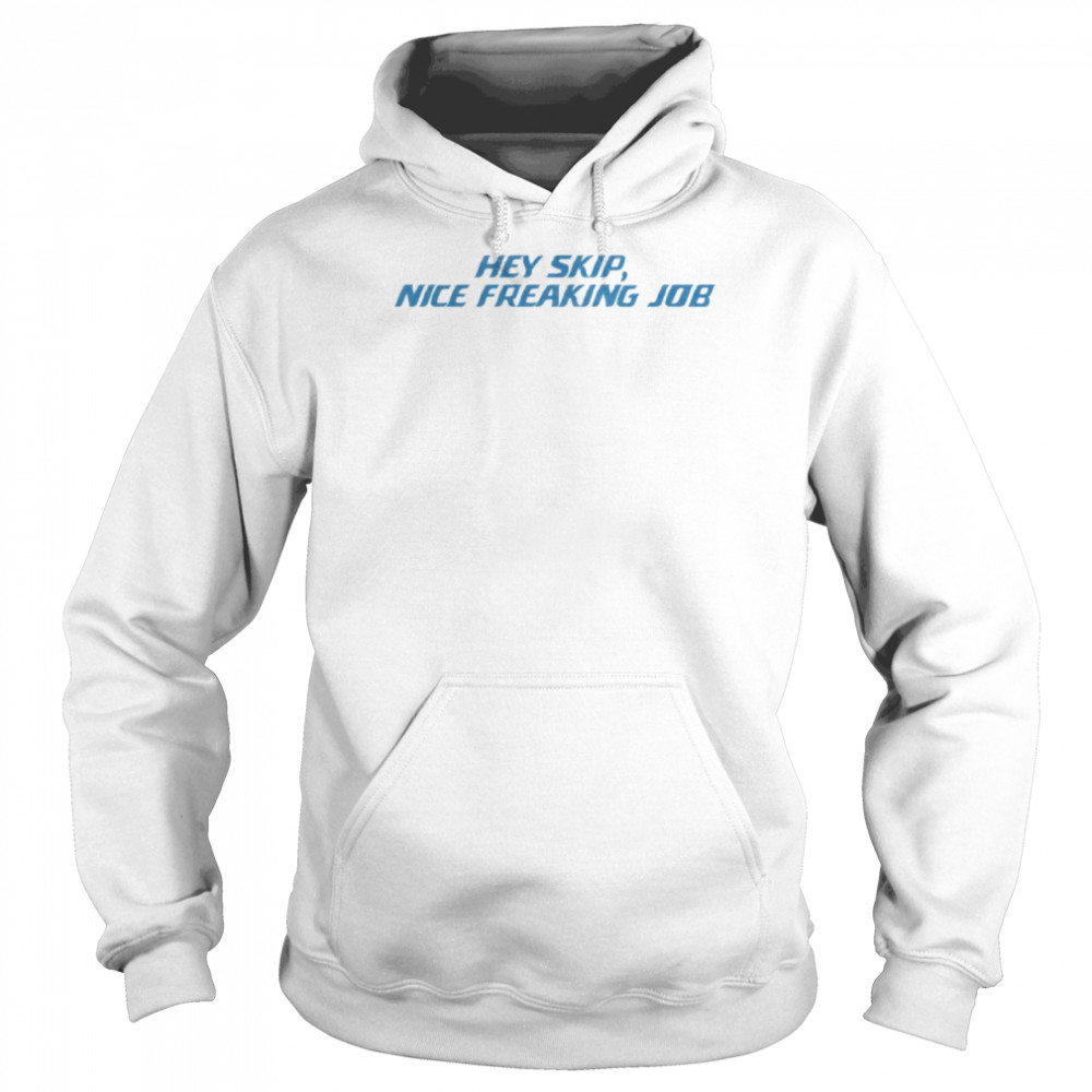 Hey Skip Nice Freaking Job  Unisex Hoodie