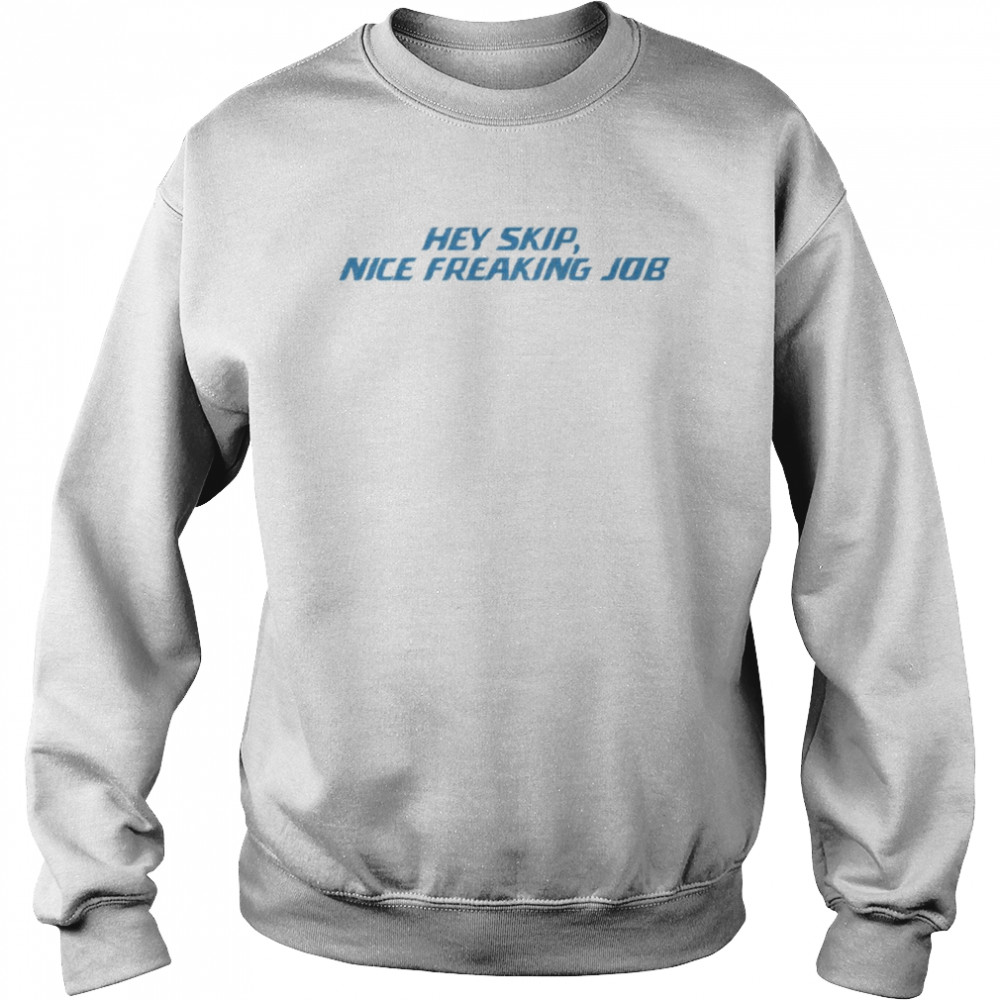 Hey Skip Nice Freaking Job  Unisex Sweatshirt