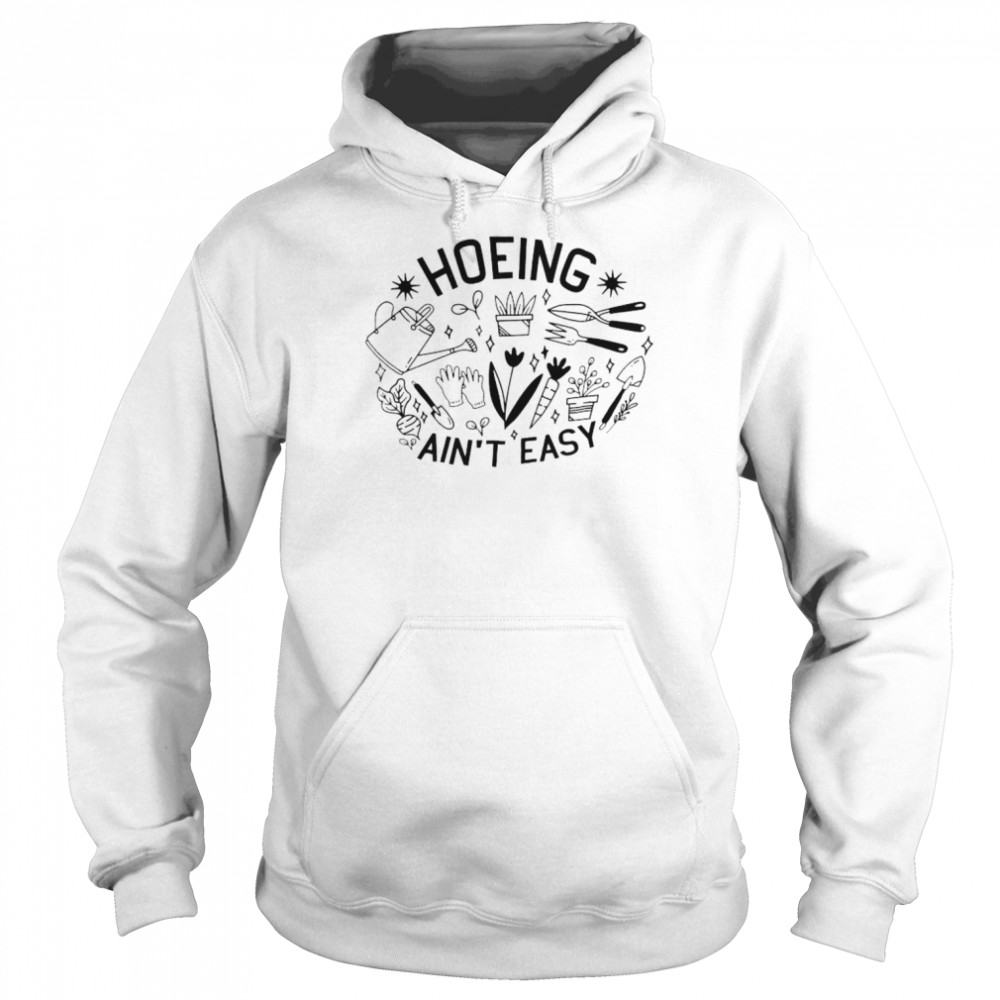 Hoeing ain’t easy unisex T- Unisex Hoodie