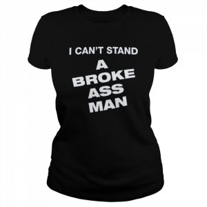 I Can’t Stand A Broke Ass Man Shirt Classic Women's T-shirt