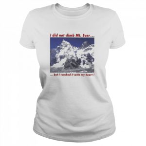 I Did Not Climb Mt. Everest But I Touched It With My Heart Shirt Classic Women's T-shirt