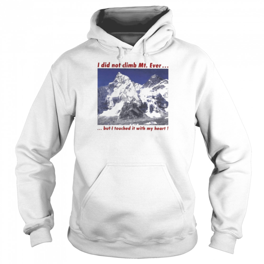 I Did Not Climb Mt. Everest But I Touched It With My Heart Shirt Unisex Hoodie