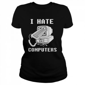 I Hate Computers  Classic Women's T-shirt