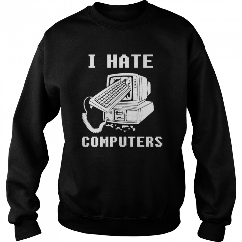 I Hate Computers  Unisex Sweatshirt