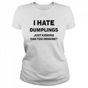 I Hate Dumplings Just Kidding Can You Imagine Shirt Classic Women's T-shirt