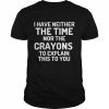 I Have Neither The Time Nor The Crayons To Explain This To You  Classic Men's T-shirt