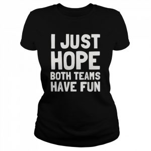 I Just Hope Both Teams Have Fun  Classic Women's T-shirt