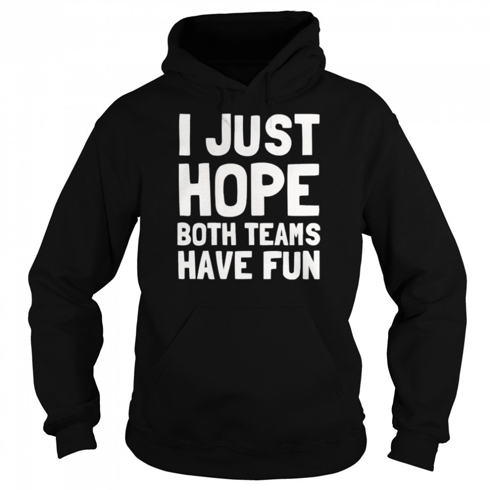 I Just Hope Both Teams Have Fun  Unisex Hoodie