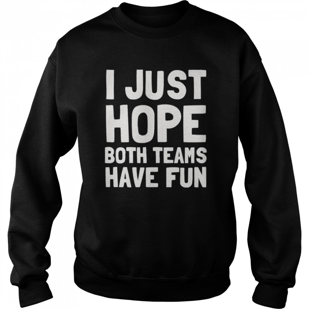 I Just Hope Both Teams Have Fun  Unisex Sweatshirt