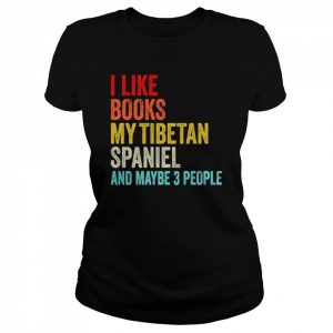 I Like Books My Tibetan Spaniel And Maybe 3 People Funny Books Lovers  Classic Women's T-shirt