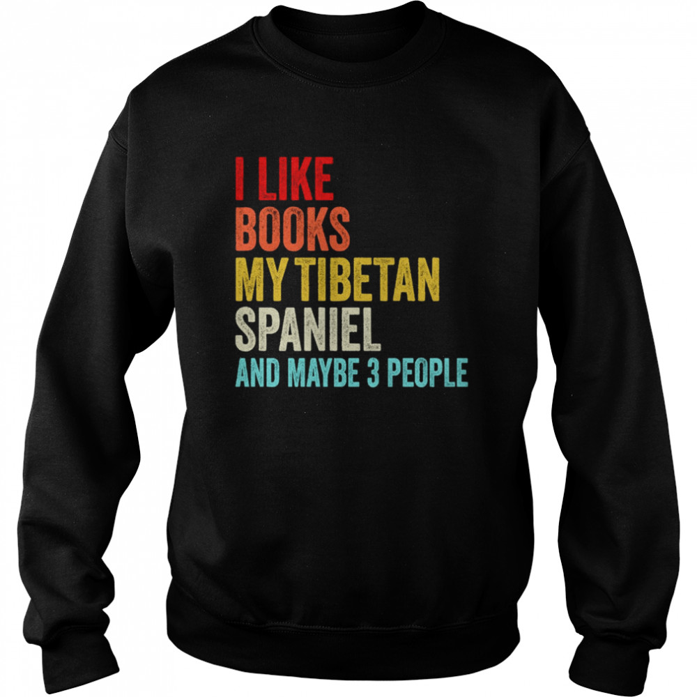 I Like Books My Tibetan Spaniel And Maybe 3 People Funny Books Lovers  Unisex Sweatshirt