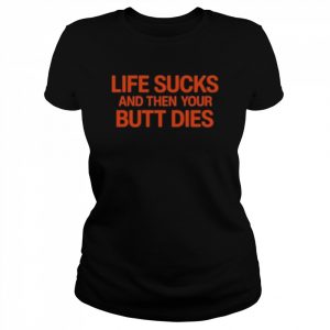 I LovLife Sucks And Then Your Butt Dies New 2022  Classic Women's T-shirt