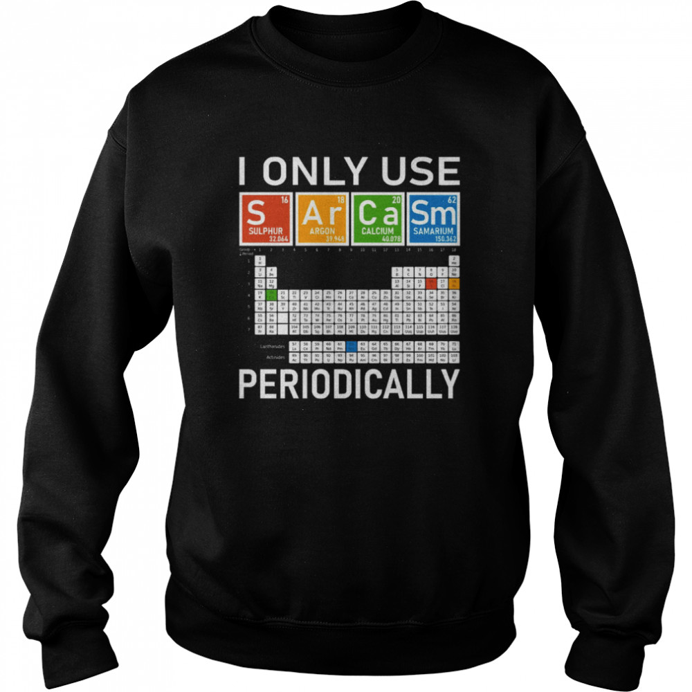 I Only Use Sarcasm Periodically!  Unisex Sweatshirt