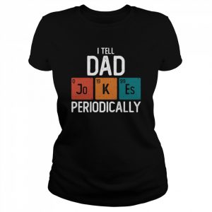 I Tell Dad Jokes Periodically Science Pun Vintage Chemistry Periodical Table  Classic Women's T-shirt