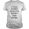 I Will Always Fuck You Better Than Karma T-Shirt Classic Men's T-shirt