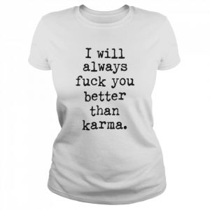 I Will Always Fuck You Better Than Karma T-Shirt Classic Women's T-shirt