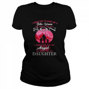 I asked god to make me a better woman he sent me my son  Classic Women's T-shirt