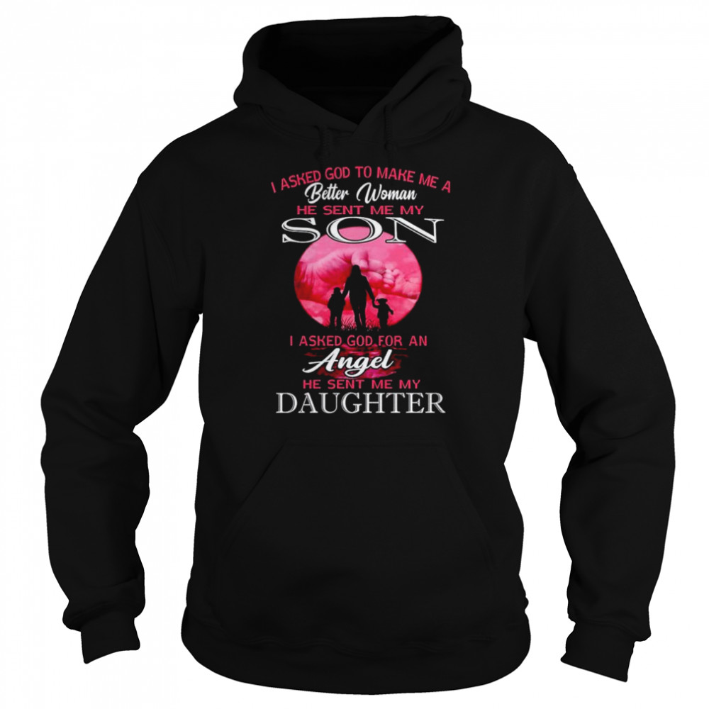 I asked god to make me a better woman he sent me my son  Unisex Hoodie