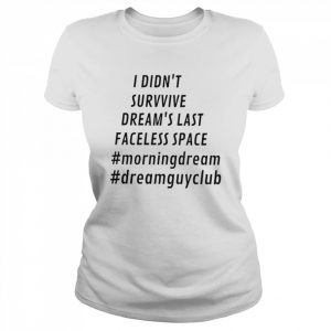 I didn’t survive dream’s last faceless space  Classic Women's T-shirt