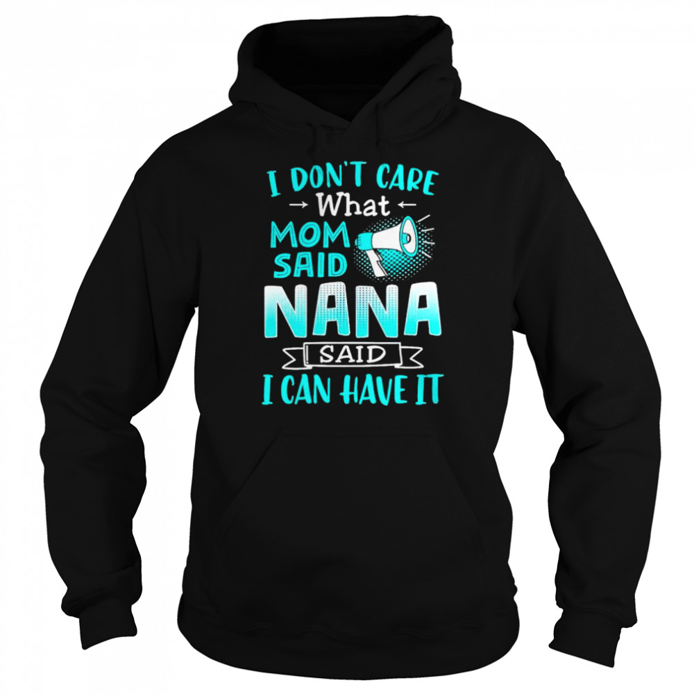 I don’t care what mom said nana said I can have it  Unisex Hoodie