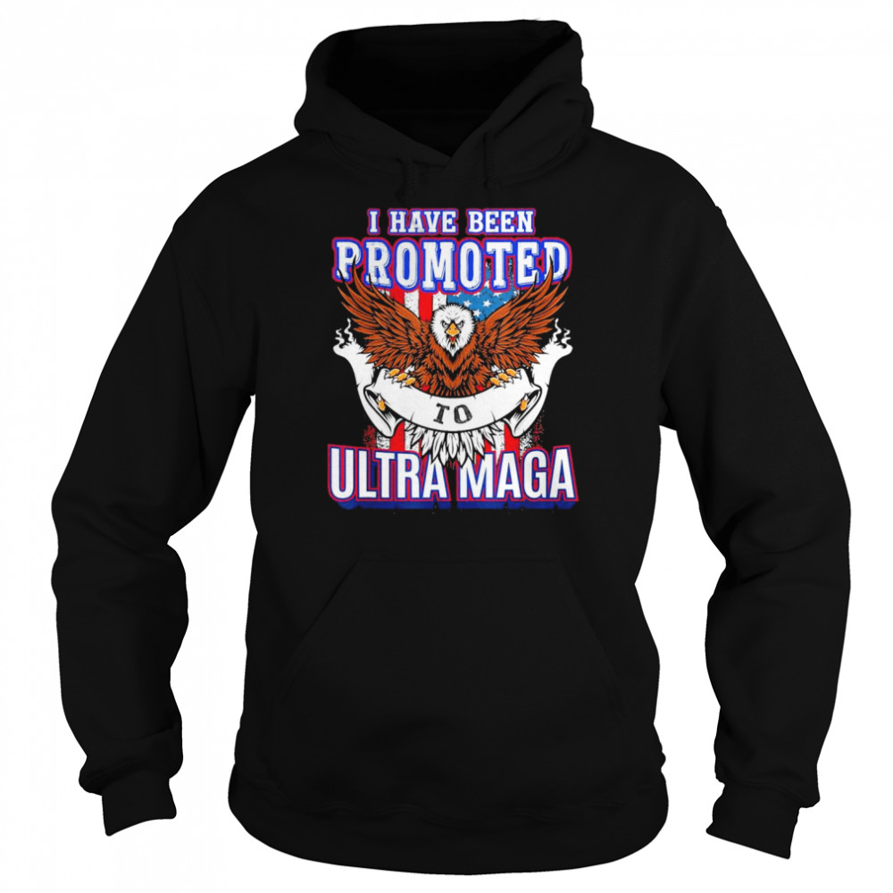 I have been Promoted to Ultra MAGA T-Shirt Unisex Hoodie