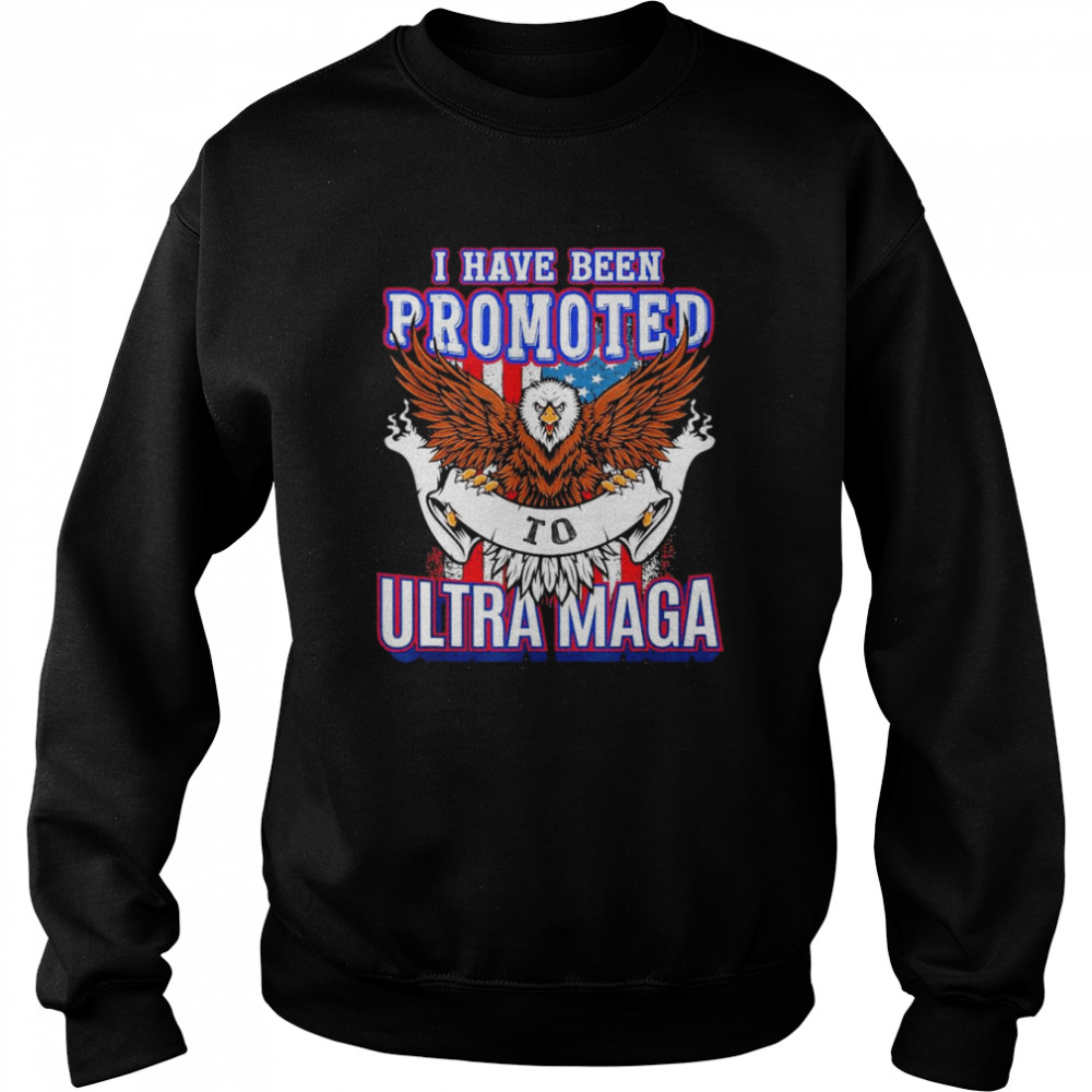 I have been Promoted to Ultra MAGA T-Shirt Unisex Sweatshirt