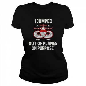 I jumped out of planes on purpose unisex T- Classic Women's T-shirt