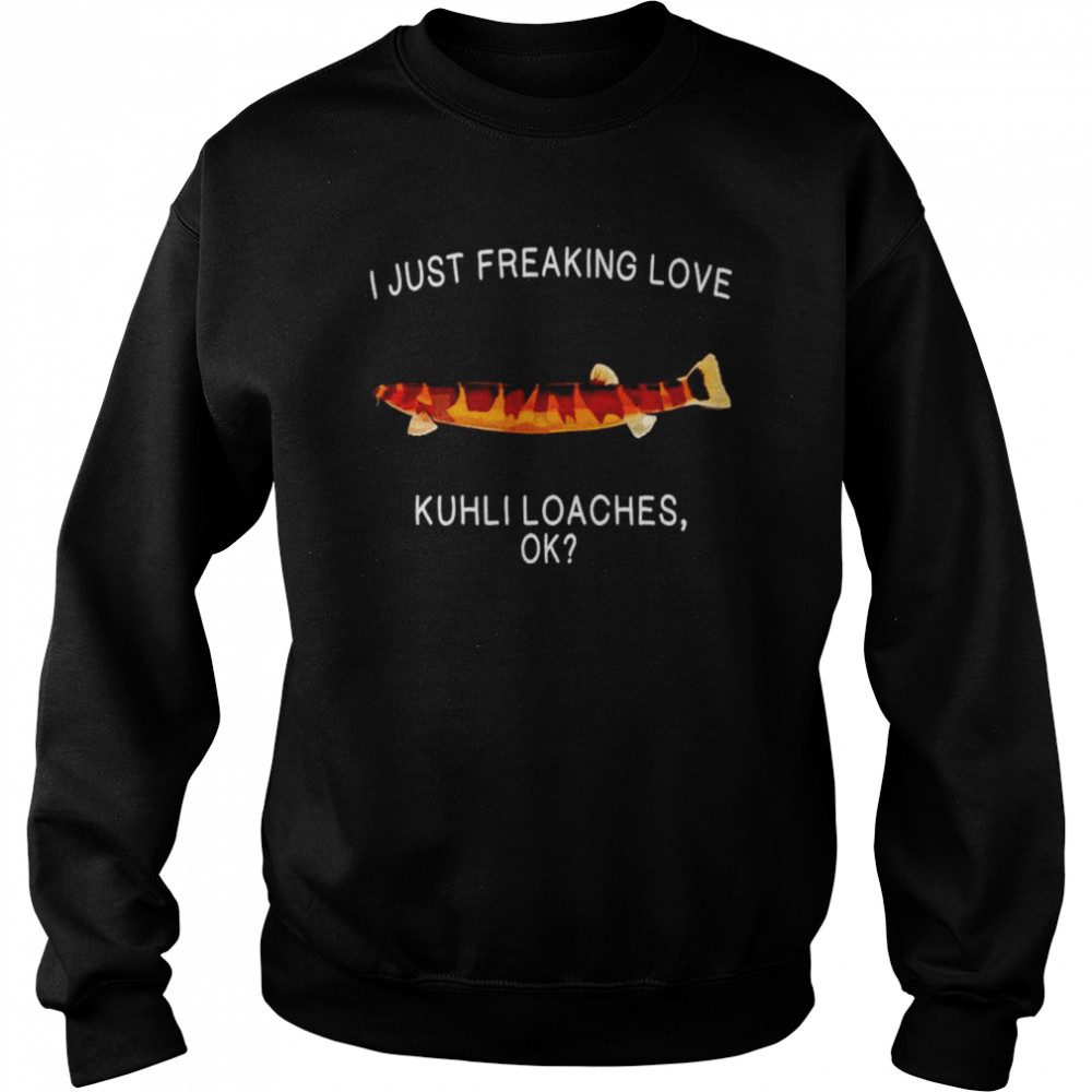 I just freaking love Kuhli loaches  Unisex Sweatshirt