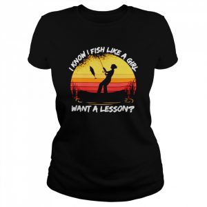 I know i fish like a girl want a lesson vintage  Classic Women's T-shirt