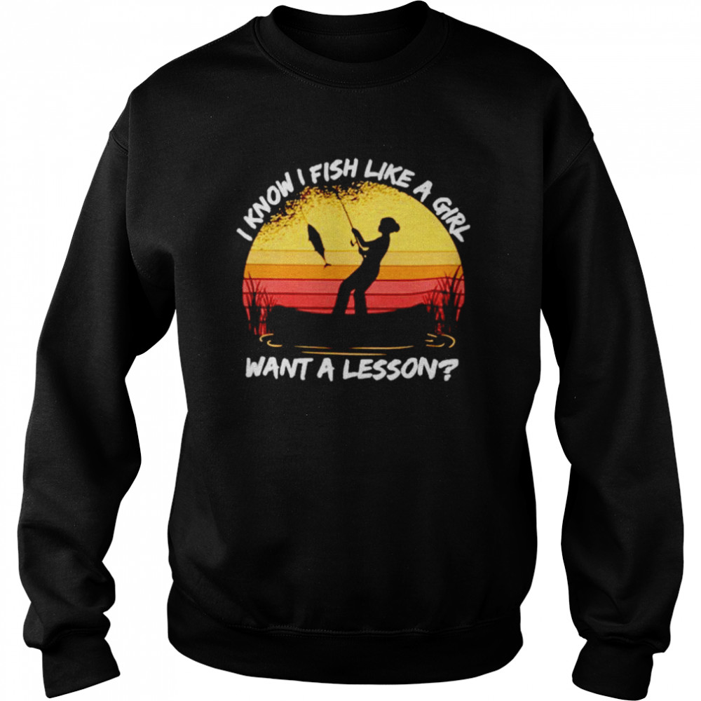 I know i fish like a girl want a lesson vintage  Unisex Sweatshirt