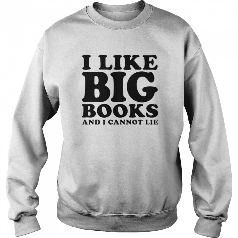 I like big books and I cannot lie  Unisex Sweatshirt