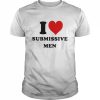 I love submissive men  Classic Men's T-shirt