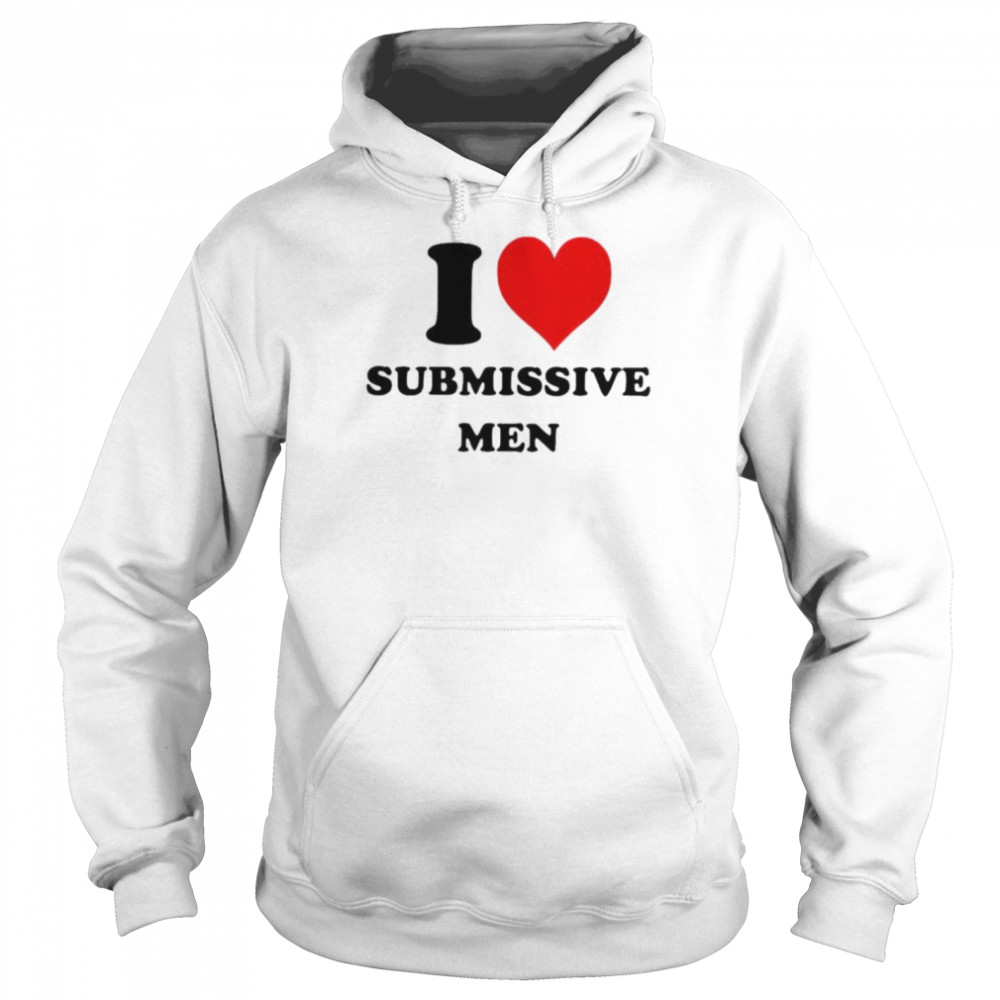 I love submissive men  Unisex Hoodie