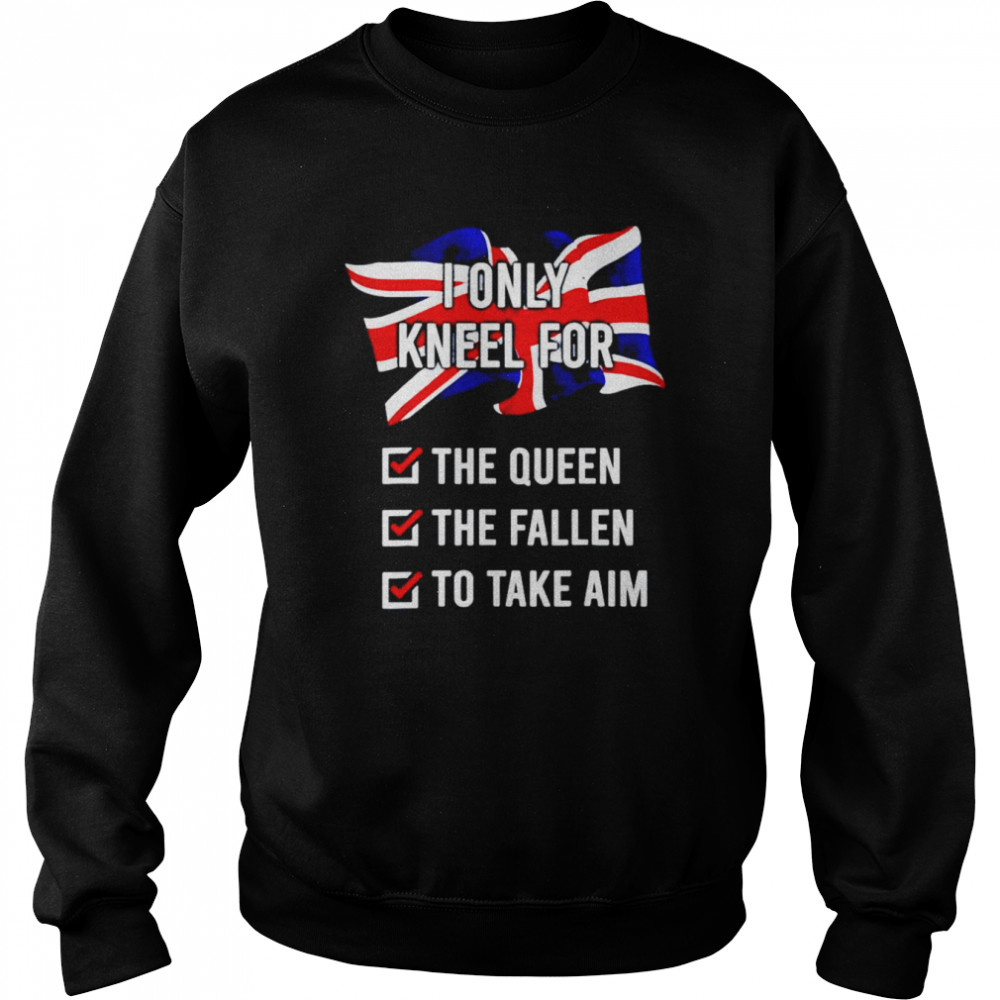 I only kneel for the queen the fallen to take aim unisex T- Unisex Sweatshirt