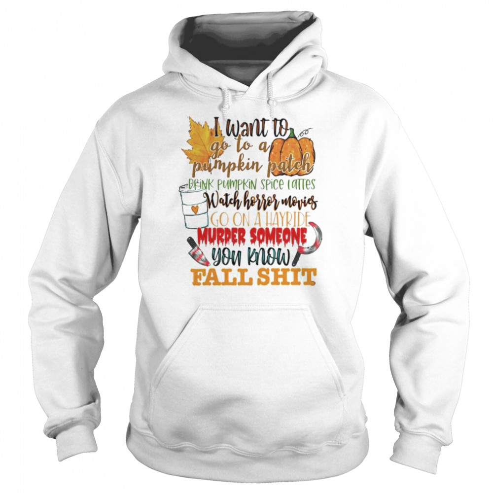 I want to go to a pumpkin patch you know fall shit Halloween  Unisex Hoodie