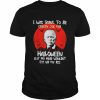 I was going to be creepy Joe for Halloween but my head wouldn’t fit up my ass unisex T- Classic Men's T-shirt