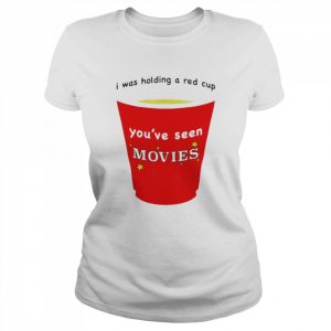 I was holding a red cup you’ve seen movies T- Classic Women's T-shirt