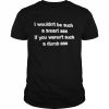 I wouldn’t be such a smart ass if you weren’t such a dumb ass  Classic Men's T-shirt