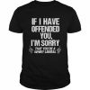 If I have offended you I’m sorry that you’re a whiny liberal  Classic Men's T-shirt