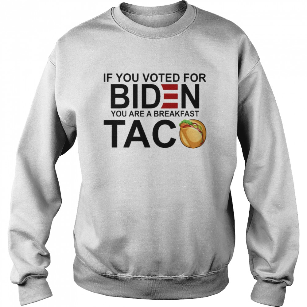 If You voted for bIden You are a breakfast Taco 2022  Unisex Sweatshirt