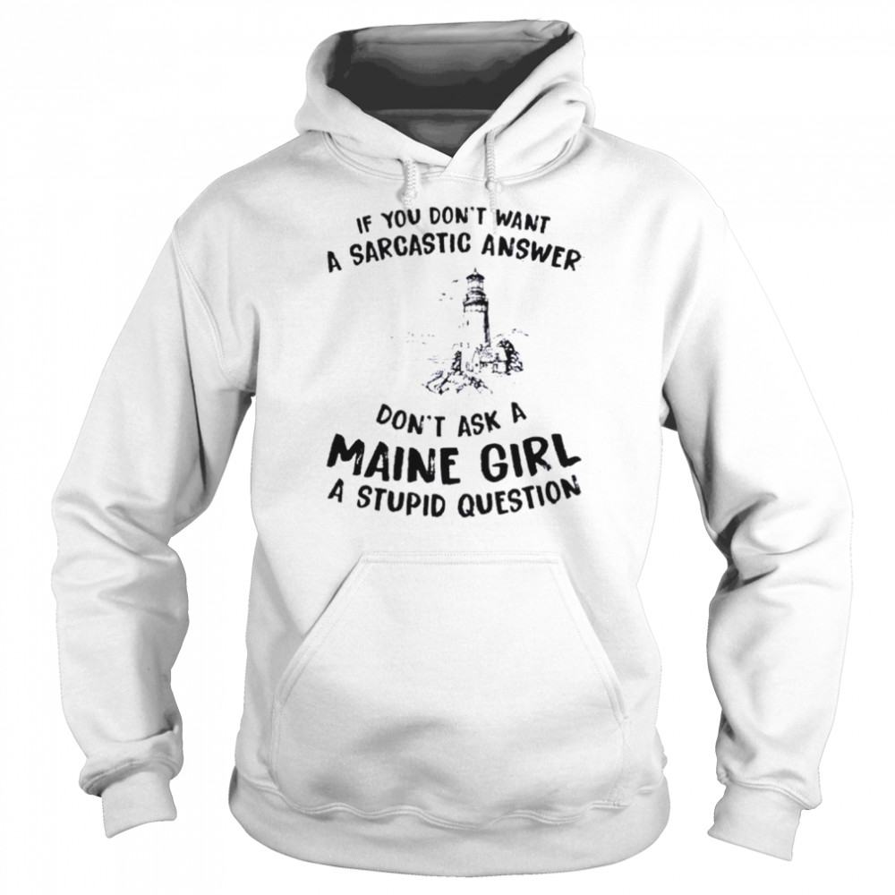 If you don’t want a sarcastic answer don’t ask a maine girl  Unisex Hoodie