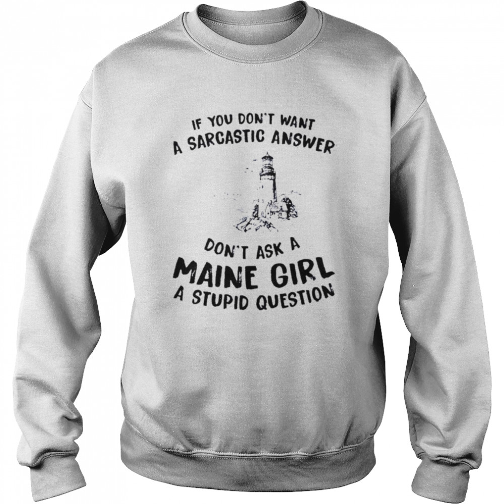 If you don’t want a sarcastic answer don’t ask a maine girl  Unisex Sweatshirt