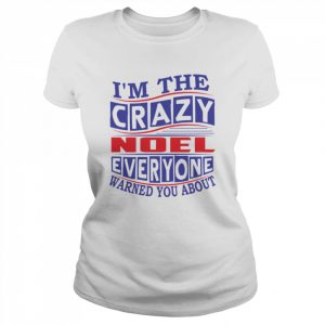 I’m The Crazy Noel Everyone Warned You About  Classic Women's T-shirt