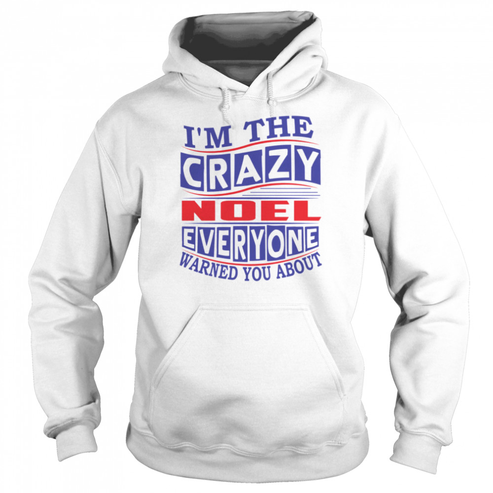 I’m The Crazy Noel Everyone Warned You About  Unisex Hoodie